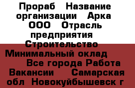 Прораб › Название организации ­ Арка, ООО › Отрасль предприятия ­ Строительство › Минимальный оклад ­ 60 000 - Все города Работа » Вакансии   . Самарская обл.,Новокуйбышевск г.